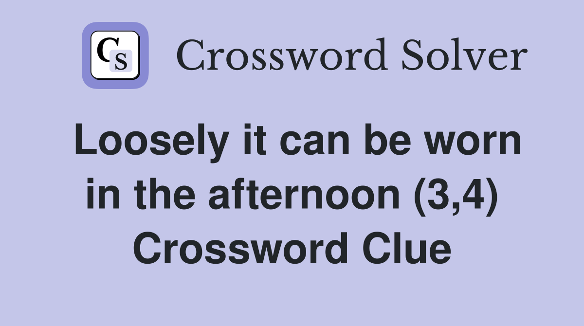 Loosely it can be worn in the afternoon (3,4) Crossword Clue