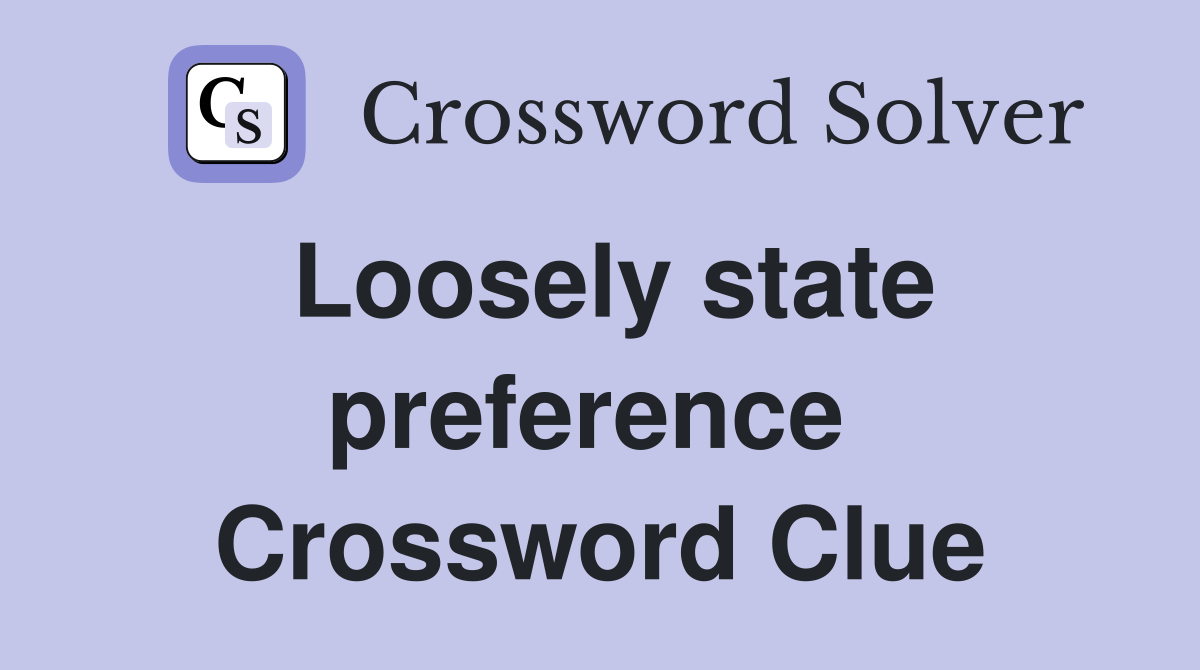 Loosely state preference  Crossword Clue