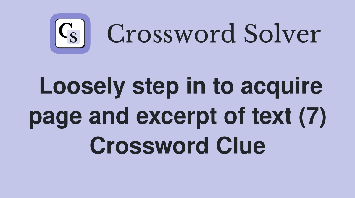 Loosely step in to acquire page and excerpt of text (7) Crossword Clue