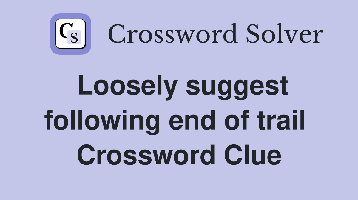 Loosely suggest following end of trail  Crossword Clue