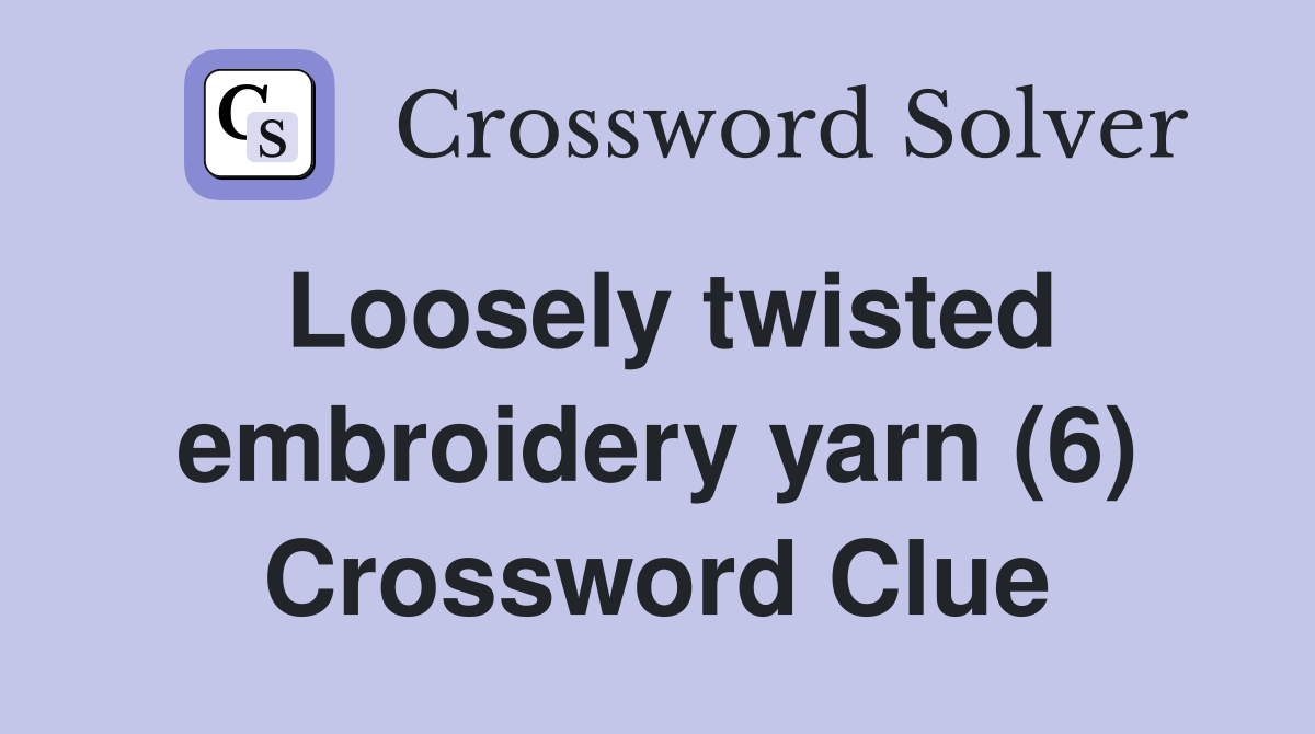 Loosely twisted embroidery yarn (6) Crossword Clue