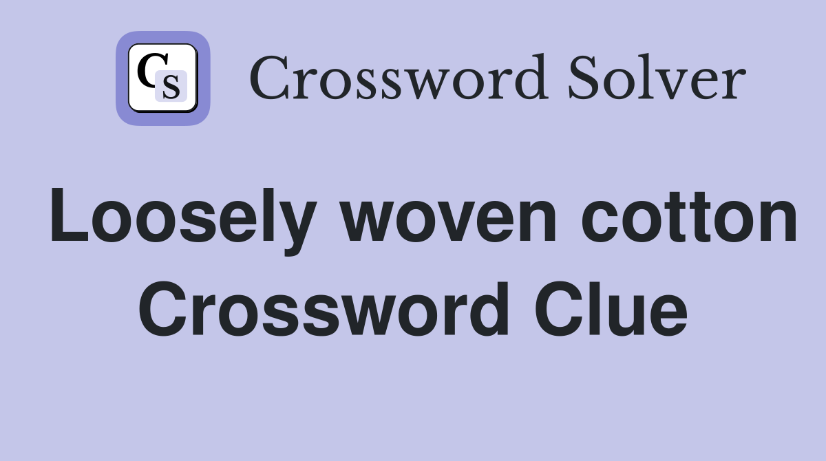 Loosely woven cotton Crossword Clue