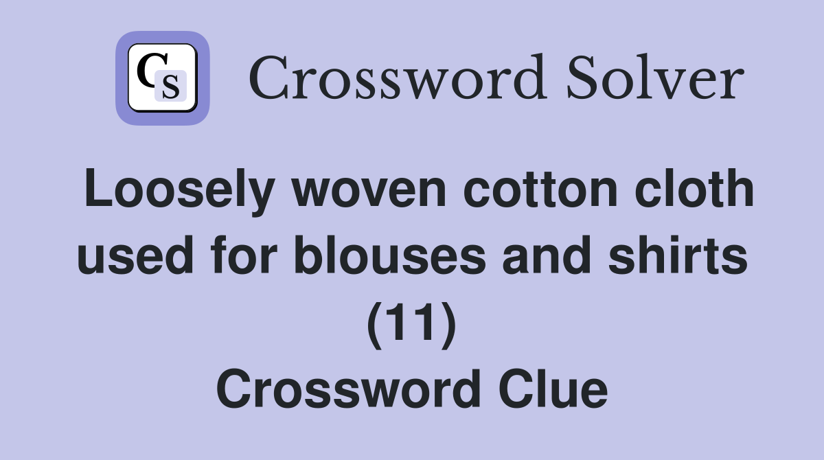 Loosely woven cotton cloth used for blouses and shirts (11) Crossword Clue