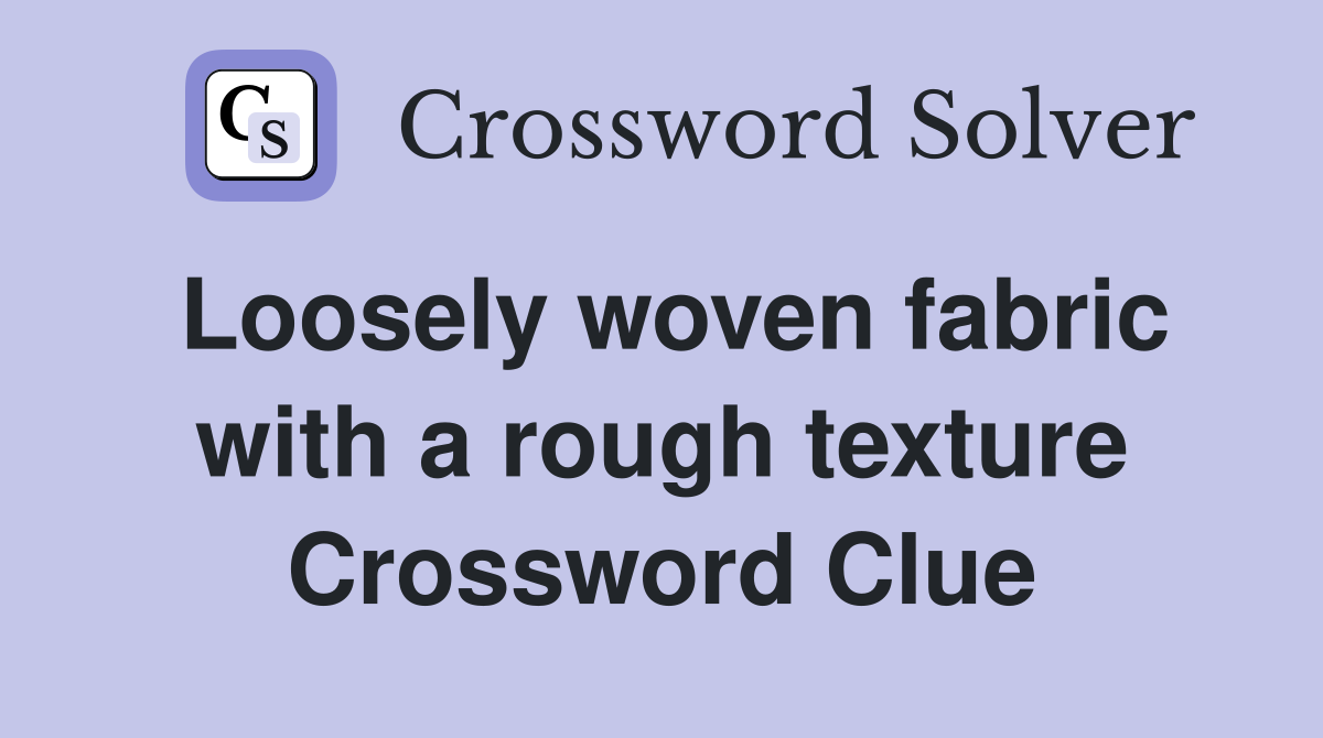 Loosely woven fabric with a rough texture Crossword Clue