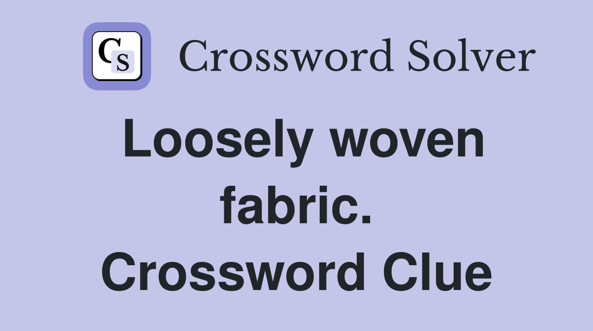 Loosely woven fabric. Crossword Clue