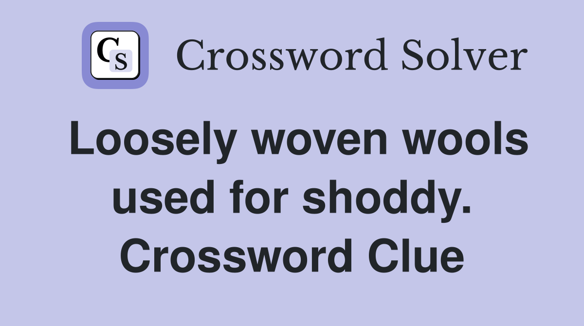 Loosely woven wools used for shoddy. Crossword Clue