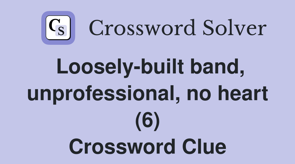 Loosely-built band, unprofessional, no heart (6) Crossword Clue