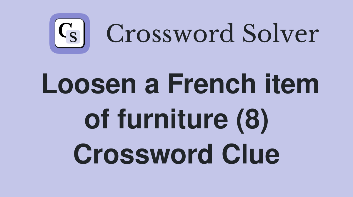 Loosen a French item of furniture (8) Crossword Clue