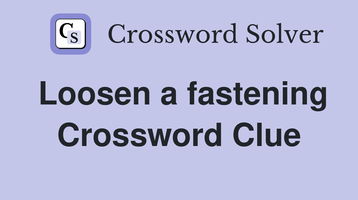 Loosen a fastening Crossword Clue