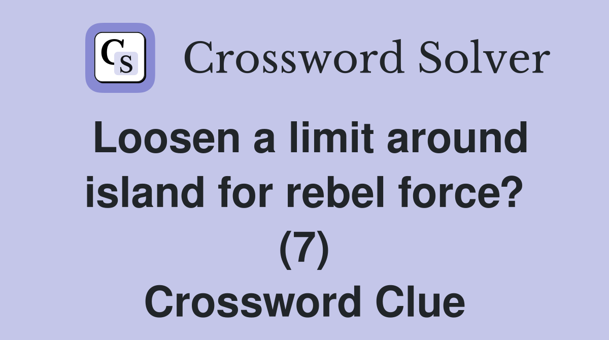 Loosen a limit around island for rebel force? (7) Crossword Clue