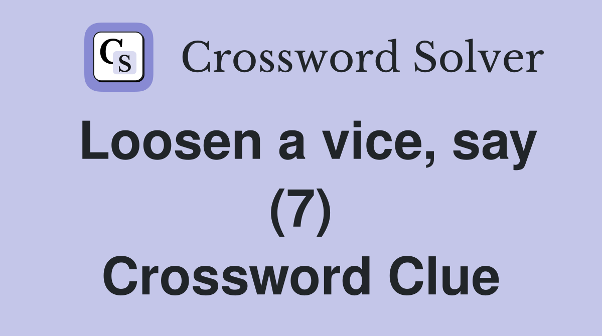 Loosen a vice, say (7) Crossword Clue