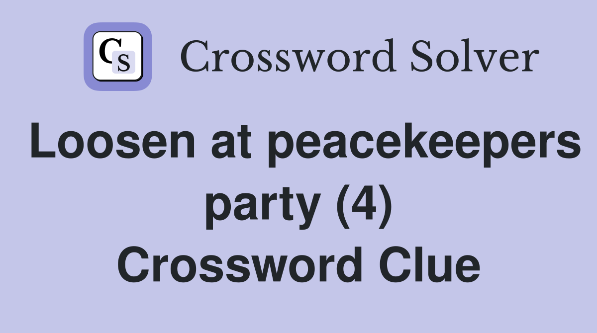 Loosen at peacekeepers party (4) Crossword Clue
