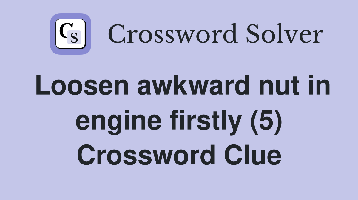 Loosen awkward nut in engine firstly (5) Crossword Clue