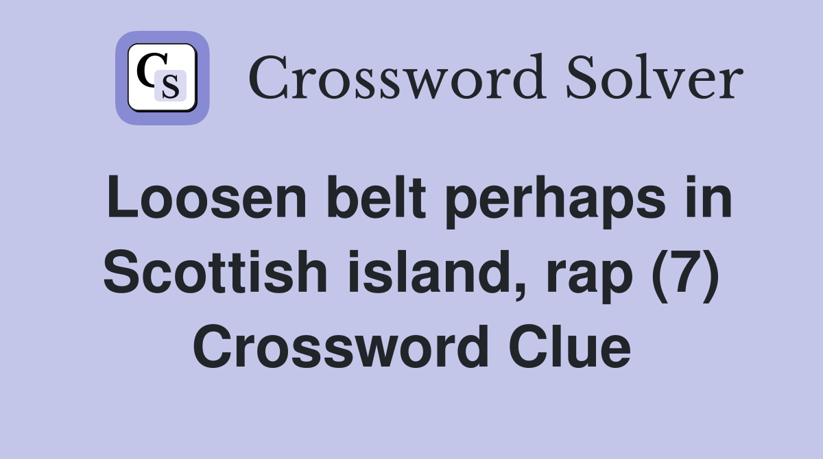 Loosen belt perhaps in Scottish island, rap (7) Crossword Clue