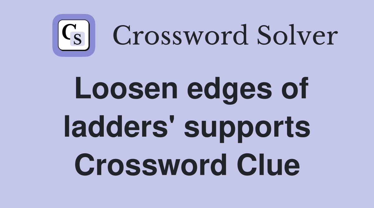 Loosen edges of ladders' supports Crossword Clue