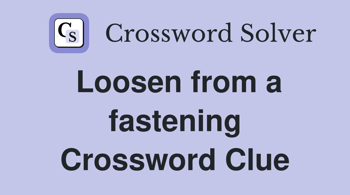 Loosen from a fastening Crossword Clue