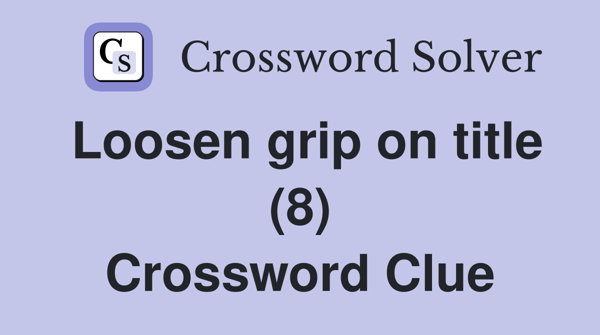 Loosen grip on title (8) Crossword Clue