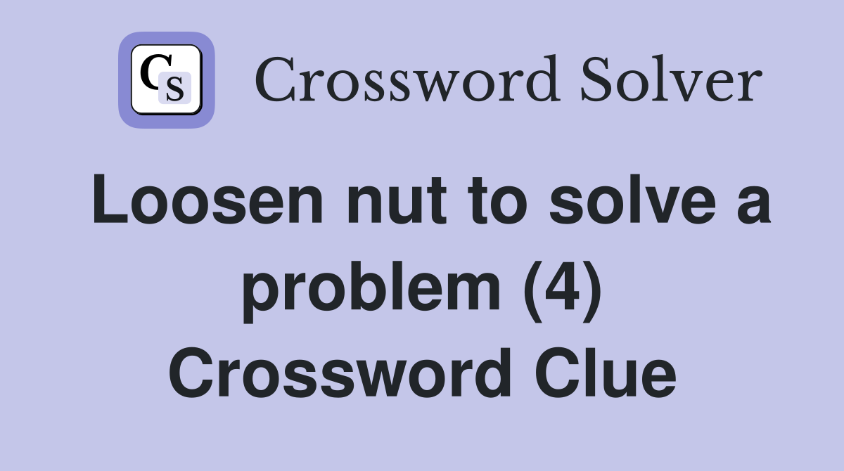 Loosen nut to solve a problem (4) Crossword Clue