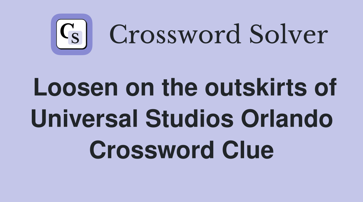 Loosen on the outskirts of Universal Studios Orlando Crossword Clue