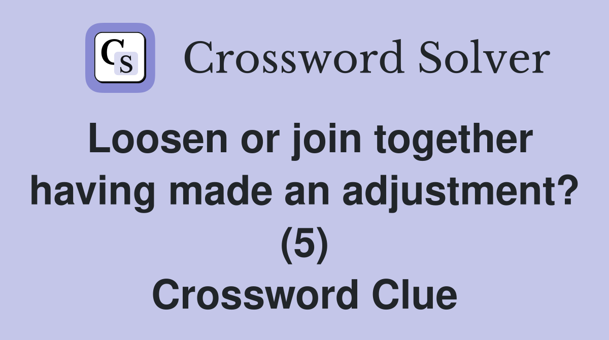 Loosen or join together having made an adjustment? (5) Crossword Clue