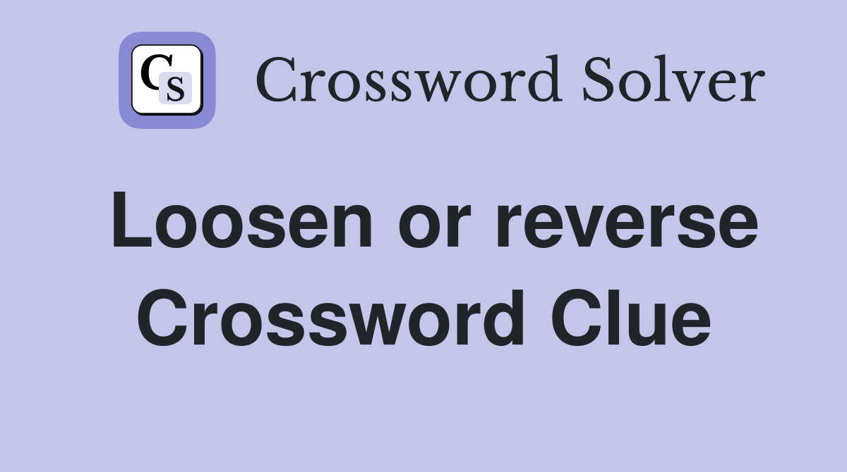 Loosen or reverse Crossword Clue