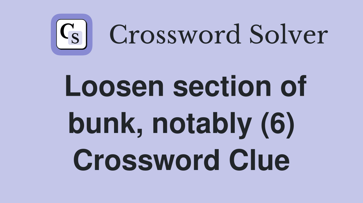 Loosen section of bunk, notably (6) Crossword Clue