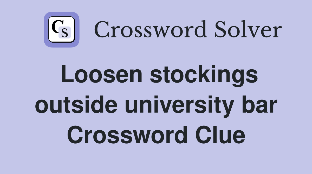 Loosen stockings outside university bar Crossword Clue