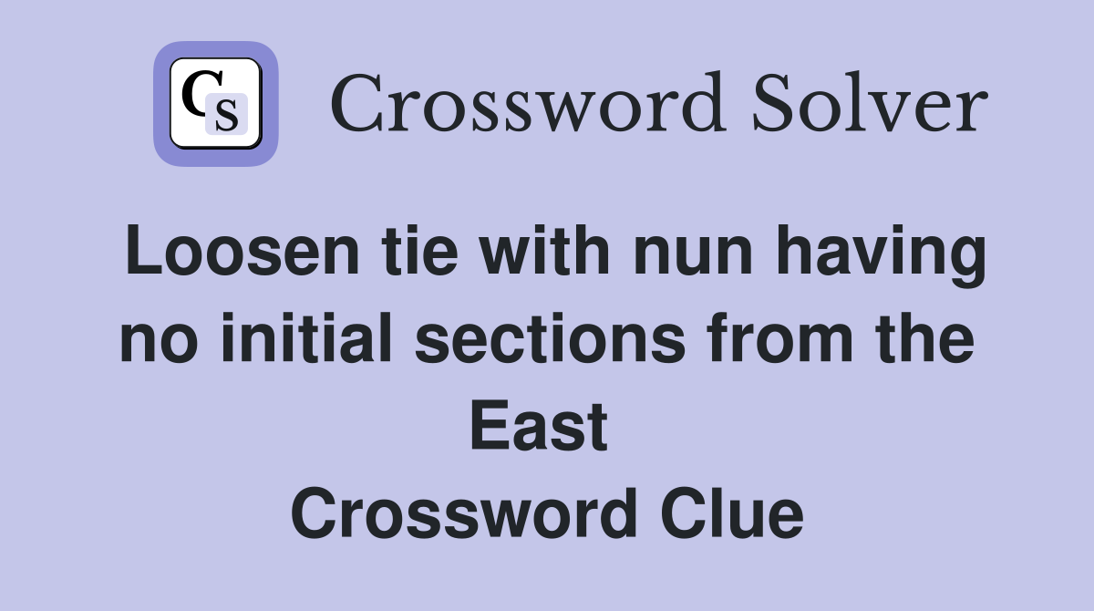 Loosen tie with nun having no initial sections from the East  Crossword Clue