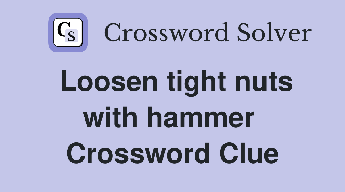 Loosen tight nuts with hammer  Crossword Clue