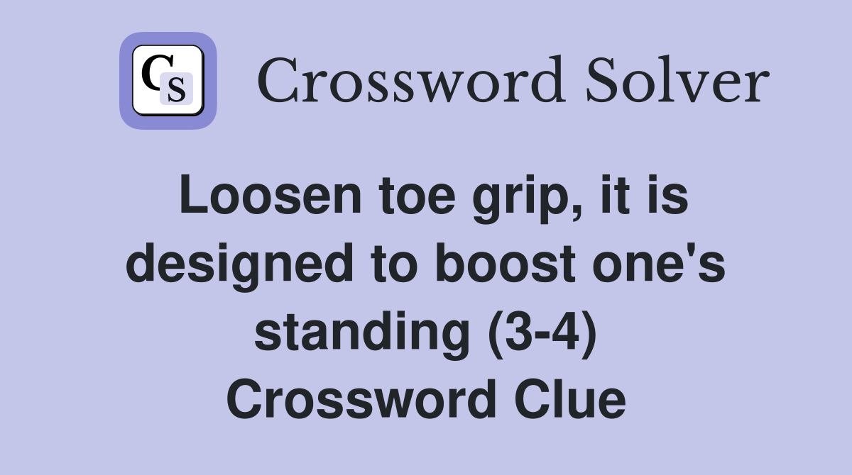 Loosen toe grip, it is designed to boost one's standing (3-4) Crossword Clue