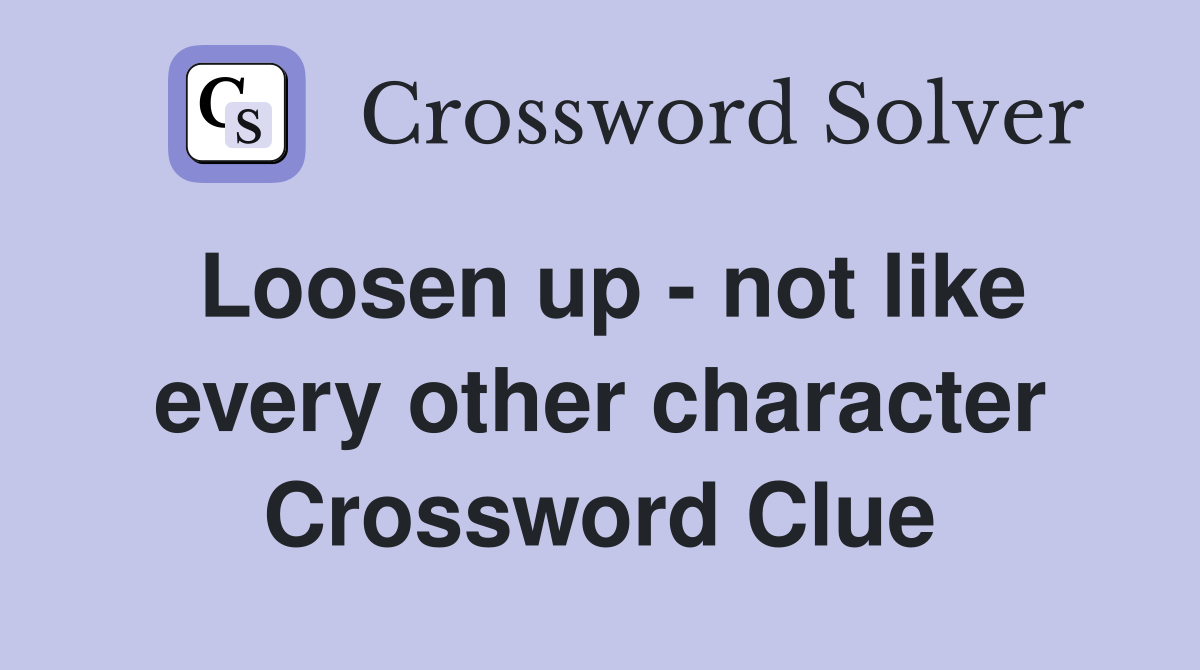 Loosen up - not like every other character Crossword Clue