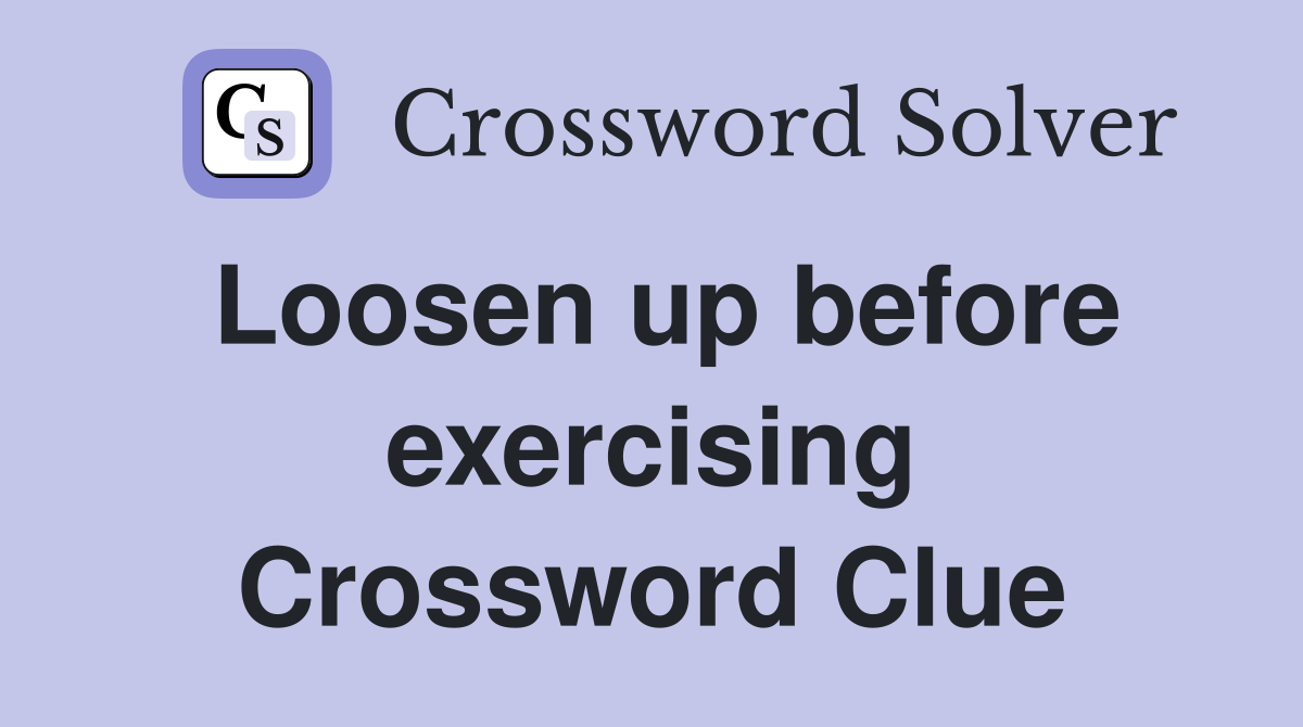 Loosen up before exercising Crossword Clue