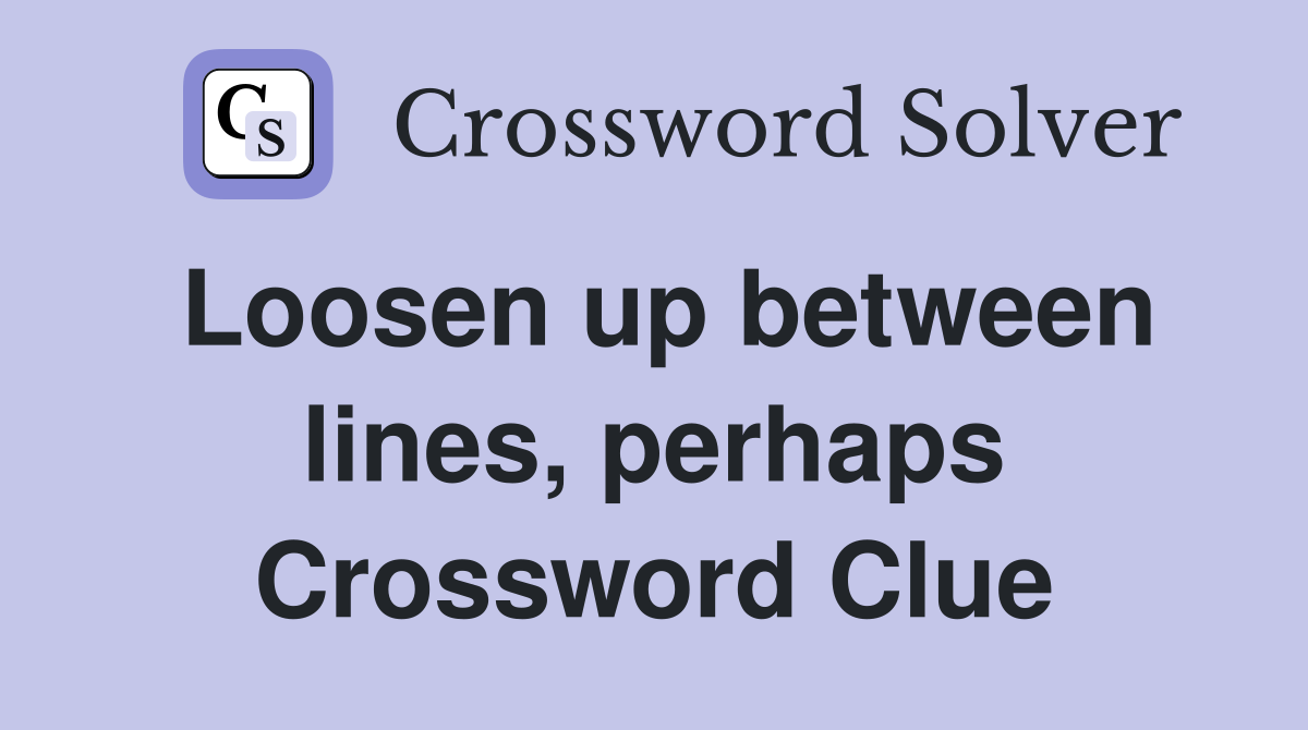Loosen up between lines, perhaps Crossword Clue