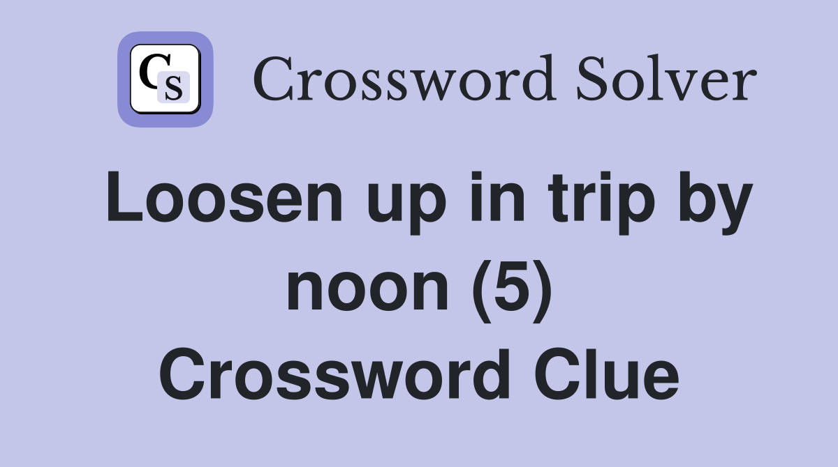 Loosen up in trip by noon (5) Crossword Clue