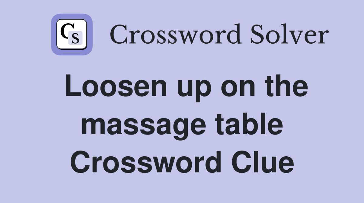 Loosen up on the massage table Crossword Clue