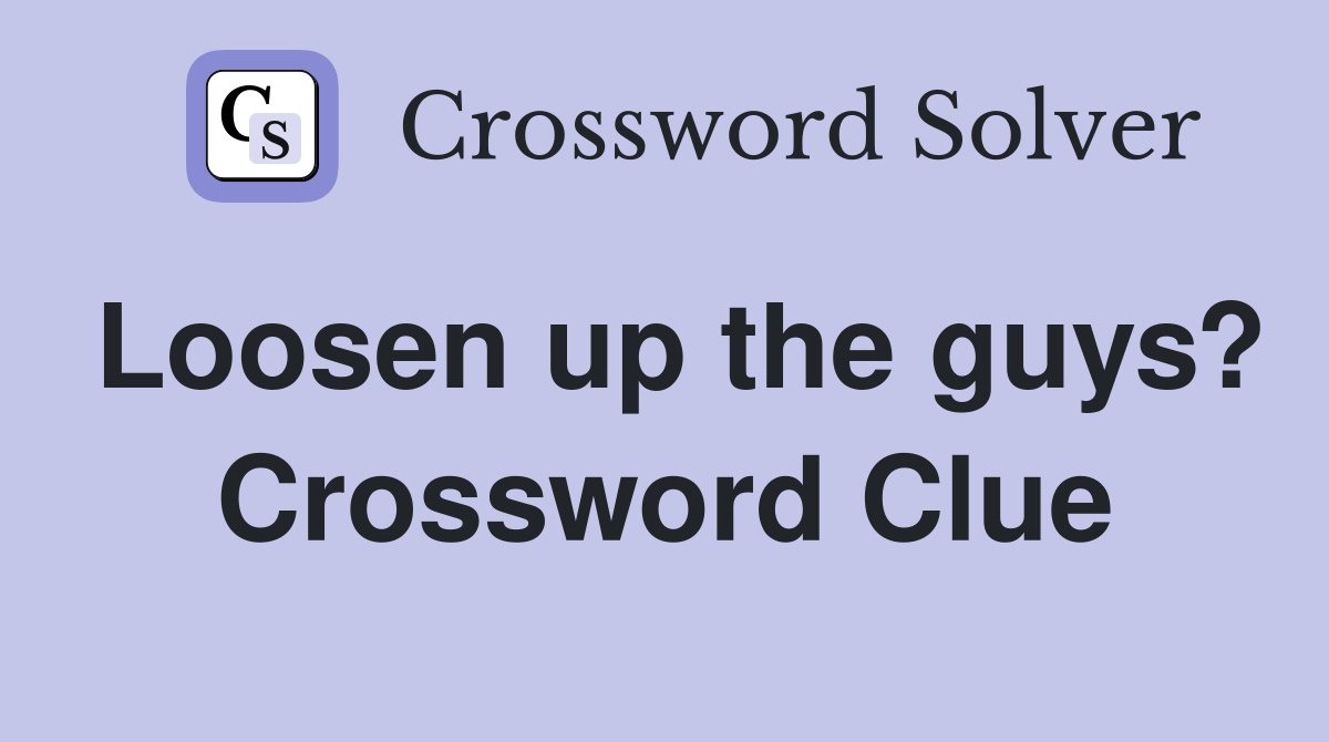 Loosen up the guys? Crossword Clue
