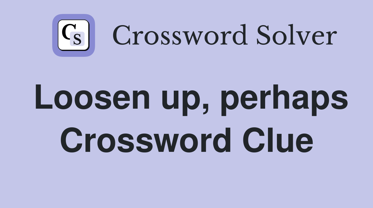 Loosen up, perhaps Crossword Clue