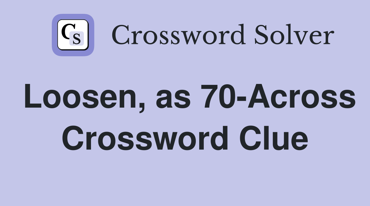 Loosen, as 70-Across Crossword Clue