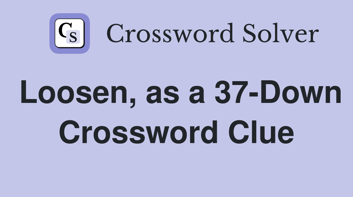 Loosen, as a 37-Down Crossword Clue