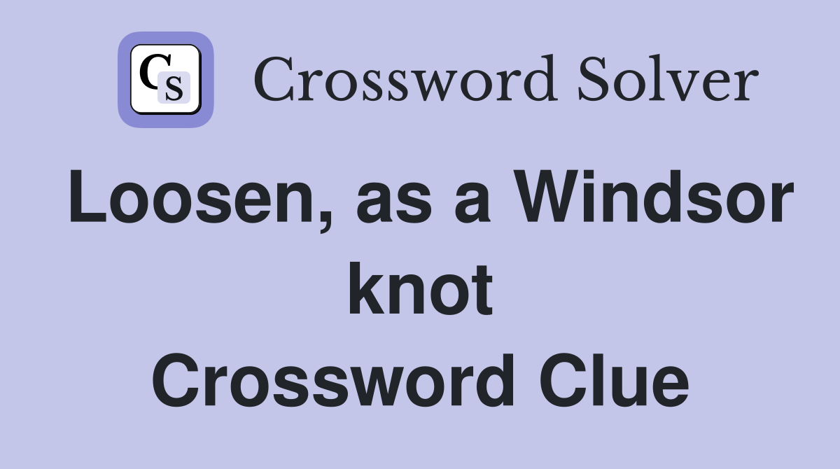 Loosen, as a Windsor knot Crossword Clue