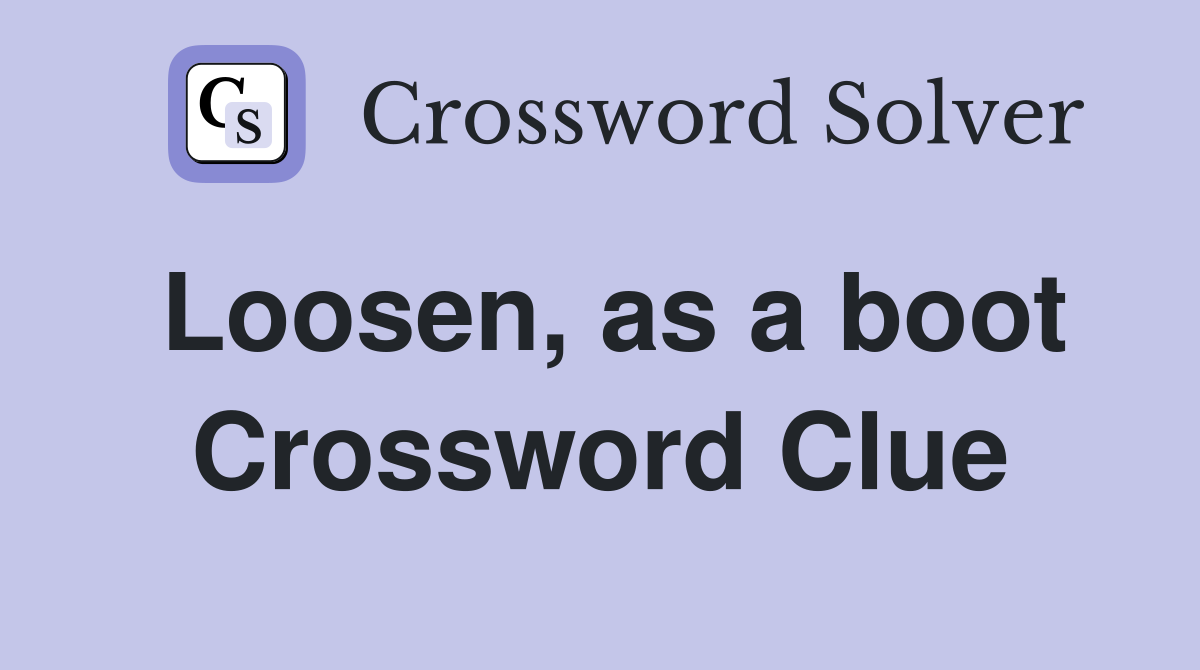 Loosen, as a boot Crossword Clue