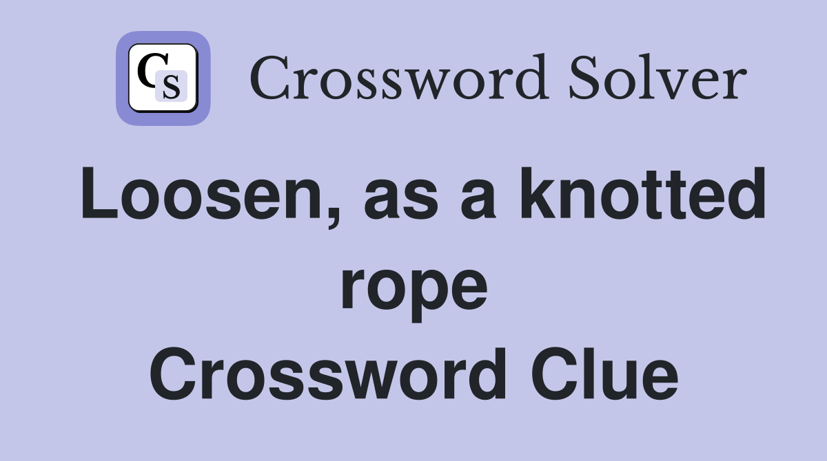Loosen, as a knotted rope Crossword Clue
