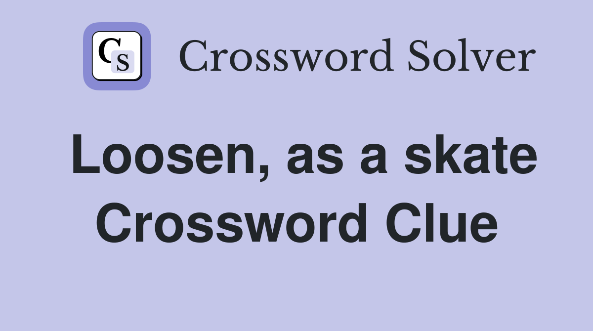 Loosen, as a skate Crossword Clue
