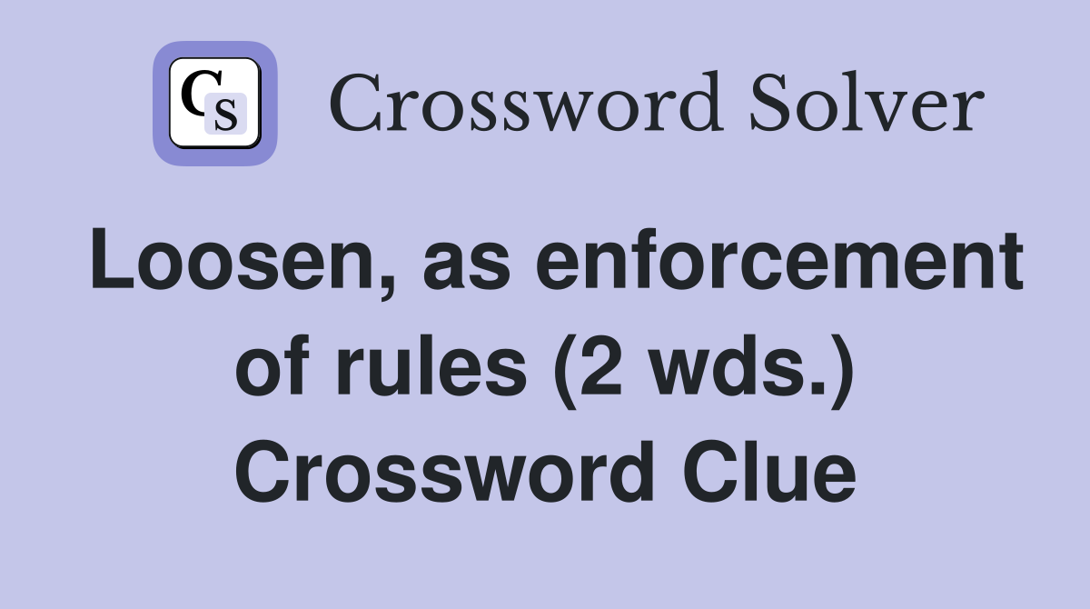 Loosen, as enforcement of rules (2 wds.) Crossword Clue