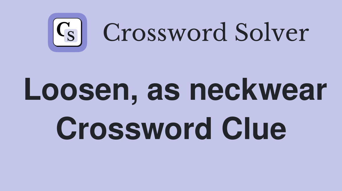 Loosen, as neckwear Crossword Clue