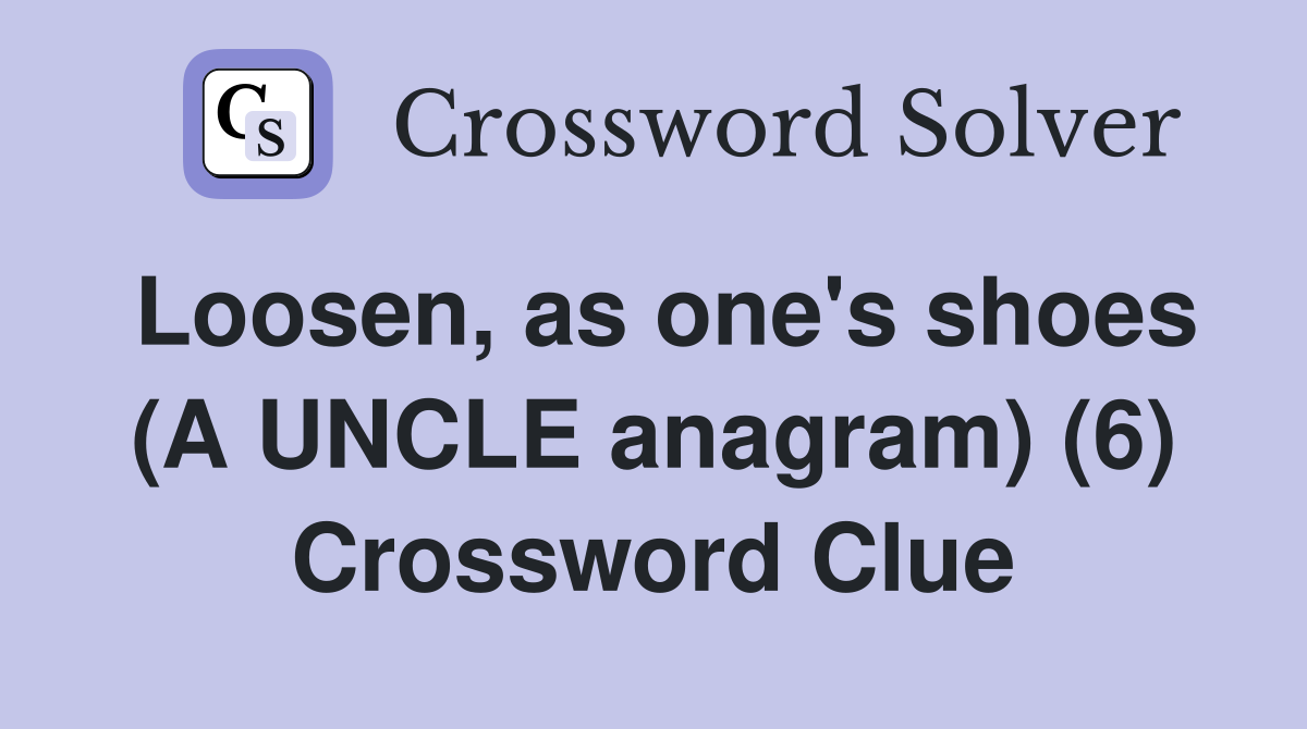 Loosen, as one's shoes (A UNCLE anagram) (6) Crossword Clue