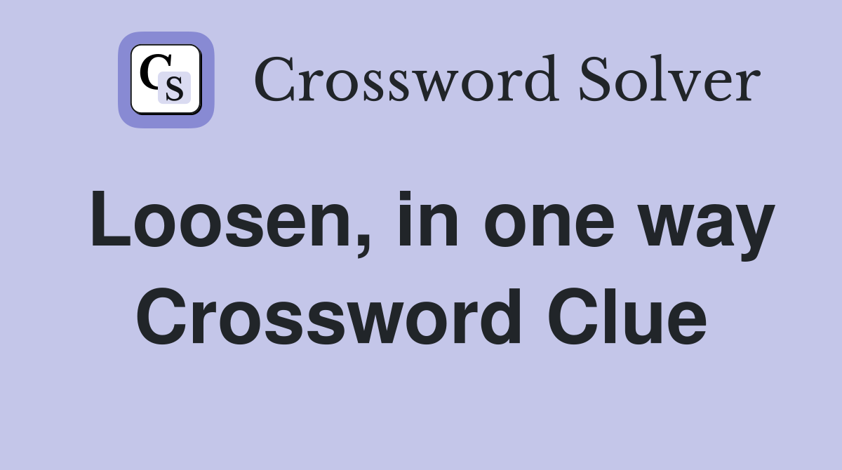 Loosen, in one way Crossword Clue