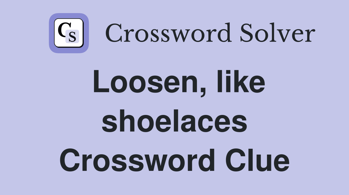 Loosen, like shoelaces Crossword Clue
