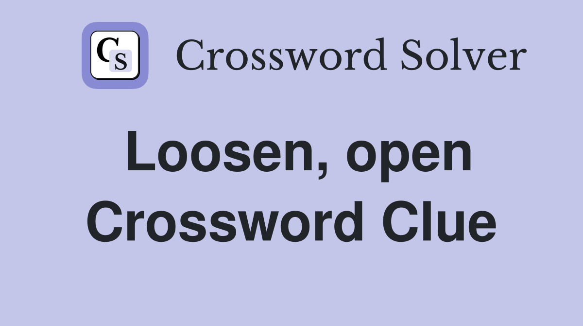 Loosen, open Crossword Clue
