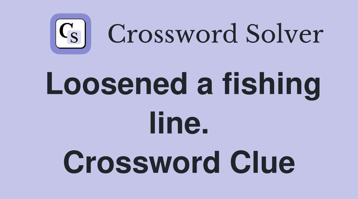 Loosened a fishing line. Crossword Clue